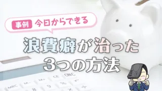 【事例】今日からできる浪費癖が治った3つの方法
