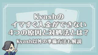 Kyashのイマすぐ入金ができない4つの原因と対処法とは？Kyash以外の準備方法も解説