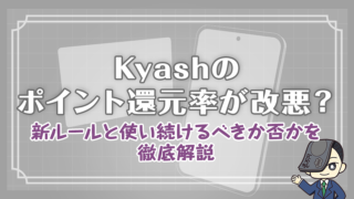 Kyashのポイント還元率が改悪？新ルールと使い続けるべきか否かを徹底解説