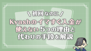 初回なのにKyashのイマすぐ入金が使えない5つの理由と代わりの手段を解説