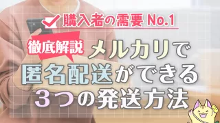 【購入者の需要No.1】メルカリで匿名配送ができる3つの発送方法を徹底解説
